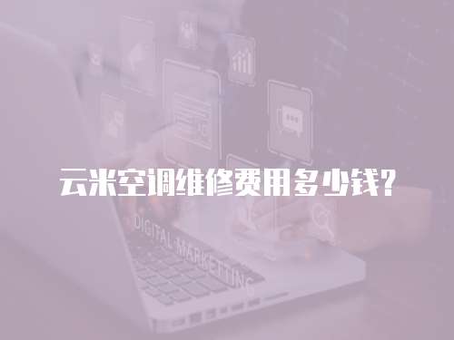 云米空調維修費用多少錢？