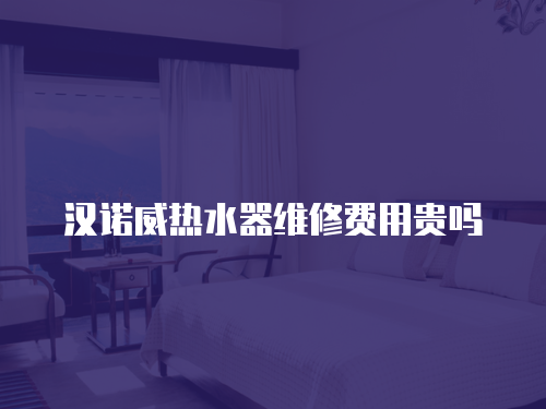 漢諾威熱水器維修費用貴嗎