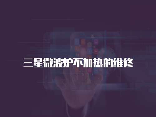 三星微波爐不加熱的維修