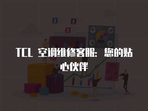TCL 空調維修客服：您的貼心伙伴