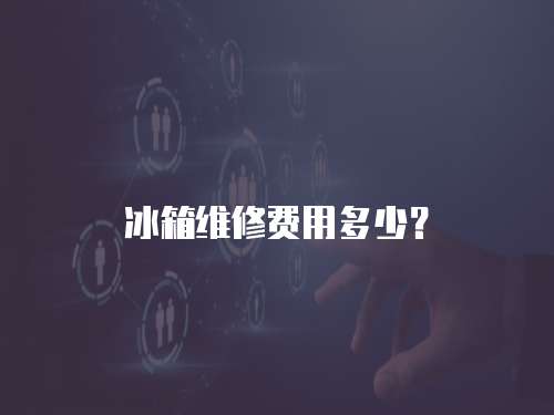 冰箱維修費(fèi)用多少？