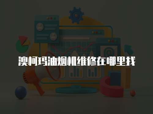 澳柯瑪油煙機維修在哪里找