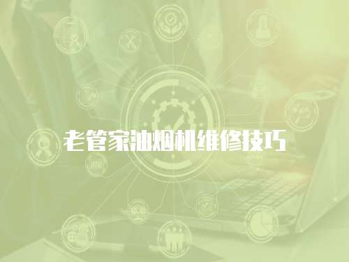 老管家油煙機維修技巧