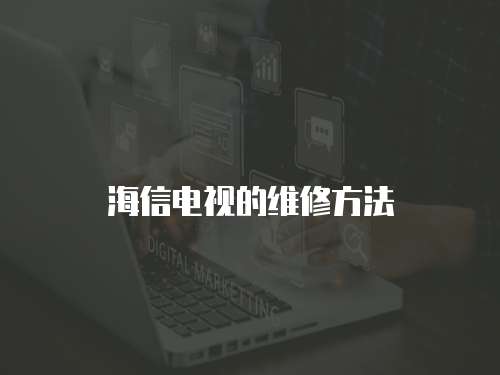 海信電視的維修方法