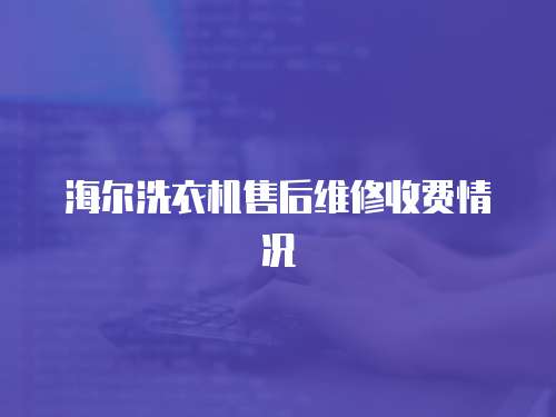 海爾洗衣機售后維修收費情況