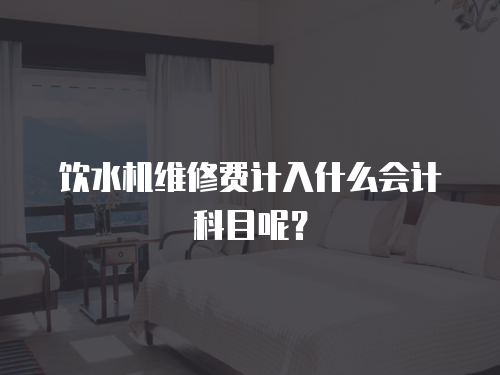 飲水機維修費計入什么會計科目呢？
