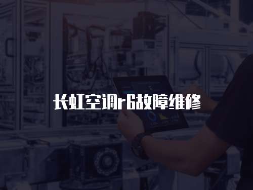長虹空調r6故障維修
