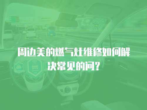 周邊美的燃氣灶維修如何解決常見的問？