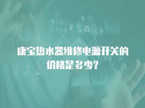 康寶熱水器維修電源開關的價格是多少？