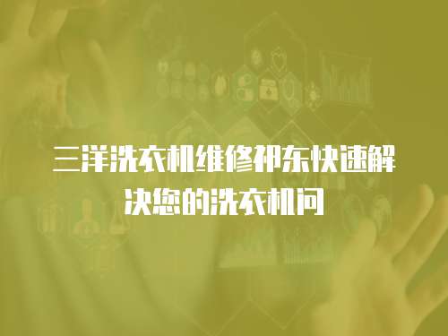 三洋洗衣機維修祁東快速解決您的洗衣機問