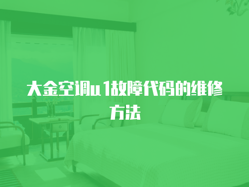 大金空調(diào)u1故障代碼的維修方法
