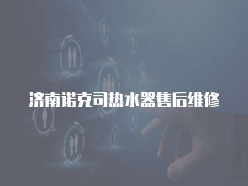 濟南諾克司熱水器售后維修