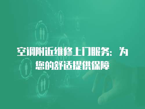 空調(diào)附近維修上門服務(wù)：為您的舒適提供保障
