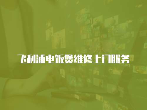 飛利浦電飯煲維修上門服務