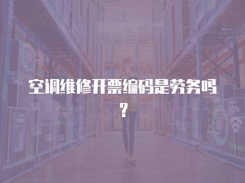 空調維修開票編碼是勞務嗎？