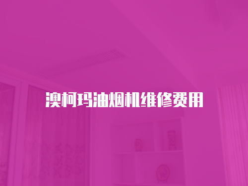 澳柯瑪油煙機維修費用