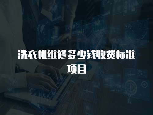 洗衣機維修多少錢收費標準項目