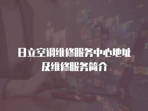 日立空調維修服務中心地址及維修服務簡介
