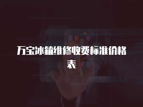 萬寶冰箱維修收費標準價格表