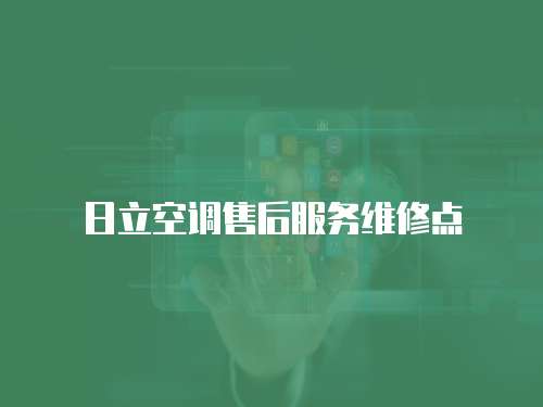 日立空調(diào)售后服務(wù)維修點(diǎn)