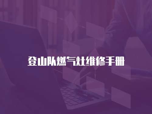 登山隊(duì)燃?xì)庠罹S修手冊