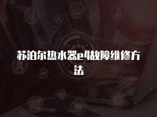 蘇泊爾熱水器e4故障維修方法