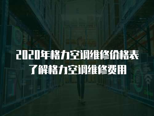 2020年格力空調(diào)維修價格表了解格力空調(diào)維修費用