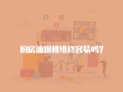 廚房油煙機(jī)維修容易嗎？