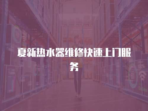 夏新熱水器維修快速上門服務