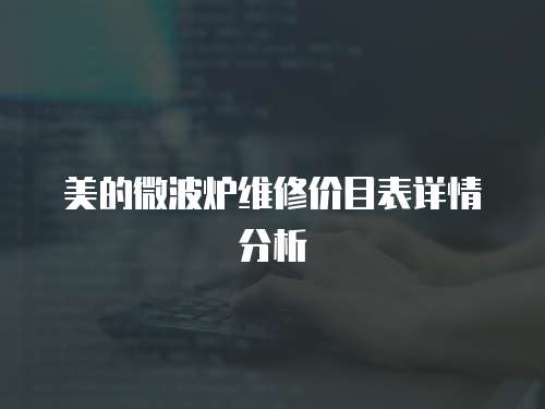 美的微波爐維修價目表詳情分析