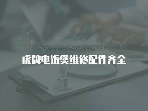 虎牌電飯煲維修配件齊全