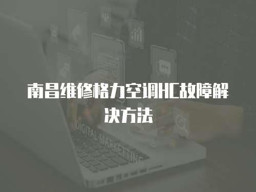 南昌維修格力空調HC故障解決方法