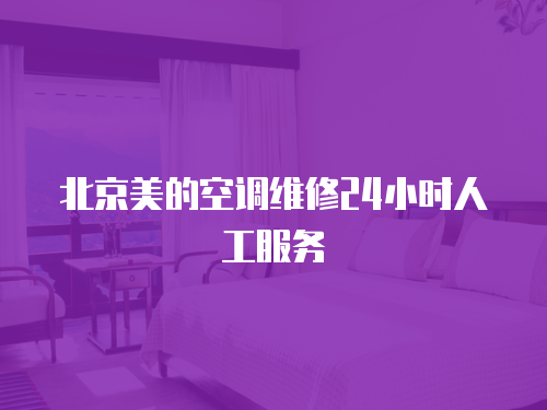 北京美的空調(diào)維修24小時人工服務(wù)