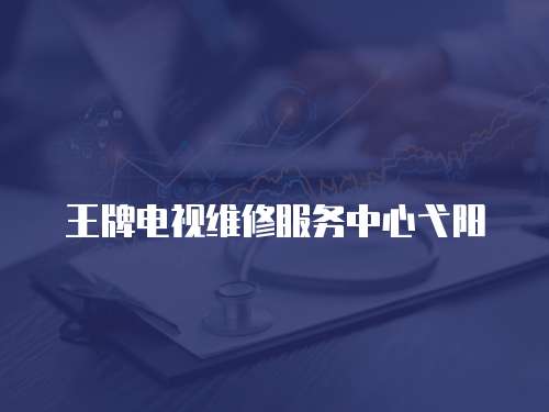 王牌電視維修服務(wù)中心弋陽