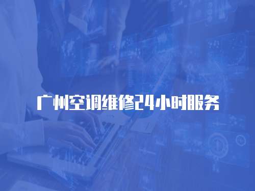 廣州空調維修24小時服務