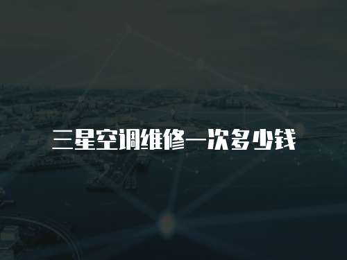 三星空調維修一次多少錢