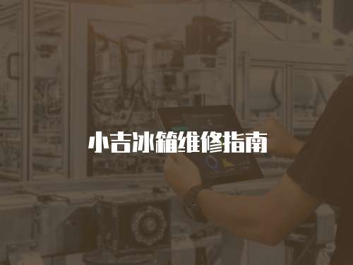 小吉冰箱維修指南