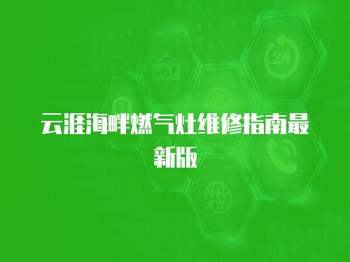 云涯海畔燃氣灶維修指南最新版