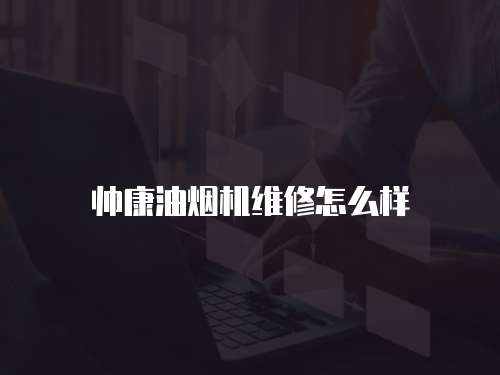 帥康油煙機(jī)維修怎么樣