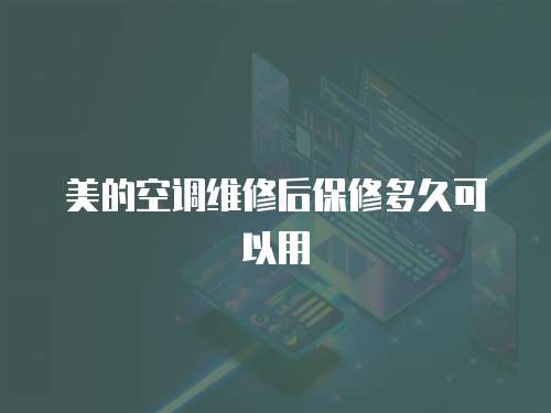 美的空調維修后保修多久可以用