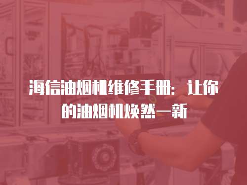 海信油煙機維修手冊：讓你的油煙機煥然一新
