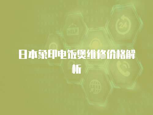 日本象印電飯煲維修價(jià)格解析