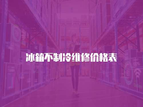 冰箱不制冷維修價格表