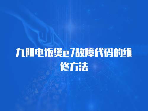 九陽電飯煲e7故障代碼的維修方法