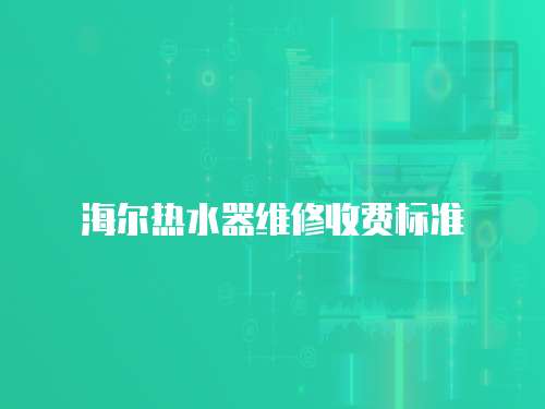 海爾熱水器維修收費標準