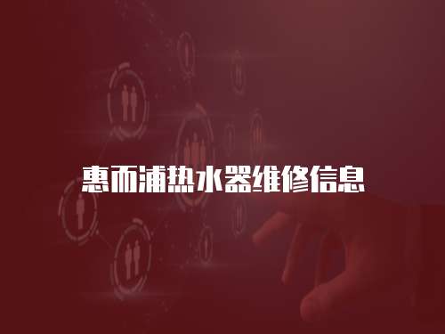 惠而浦熱水器維修信息