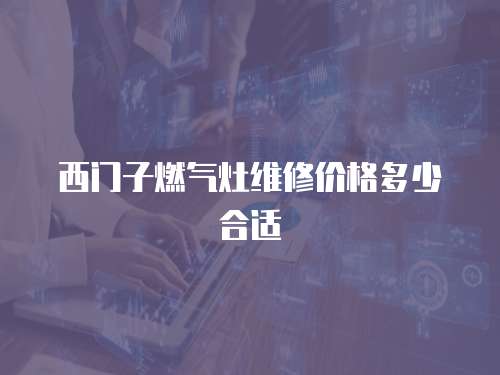 西門子燃氣灶維修價格多少合適