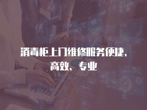 消毒柜上門維修服務(wù)便捷、高效、專業(yè)