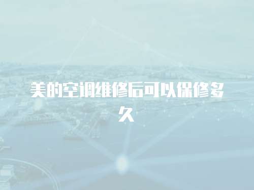 美的空調維修后可以保修多久
