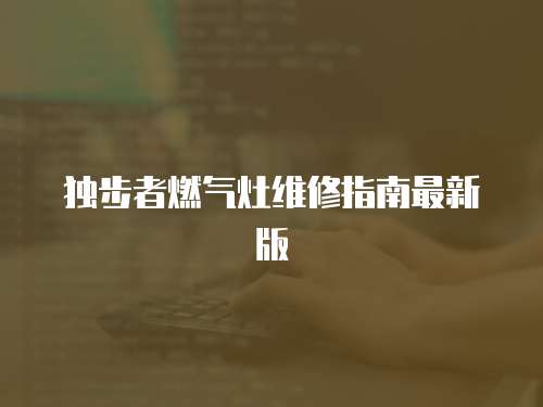獨步者燃氣灶維修指南最新版